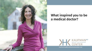 What inspired you? Dr. Karen Kaufman, MD reveals her reasons for becoming a medical doctor